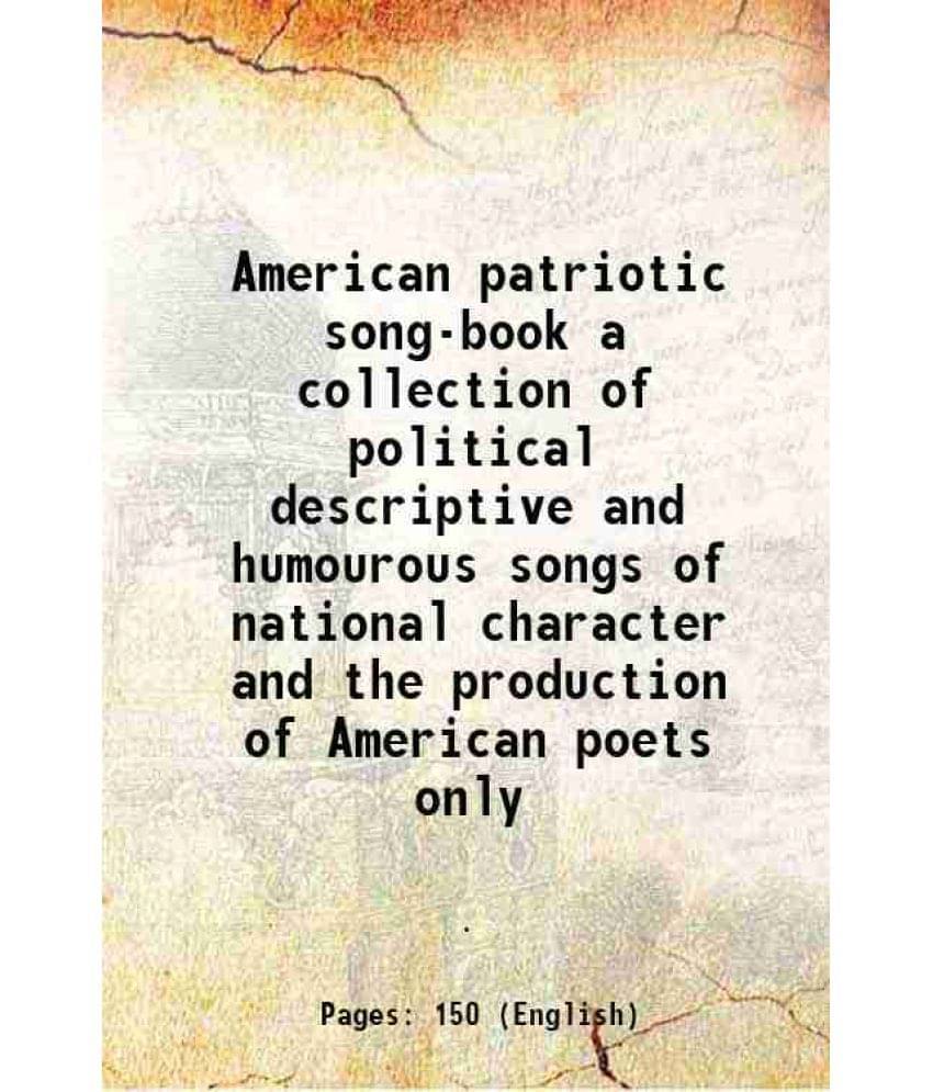 American patriotic song-book a collection of political descriptive and humourous songs of national character and the production of American poets only American patriotic song-book a collection of political descriptive and humourous songs of national character and the production of American poets only