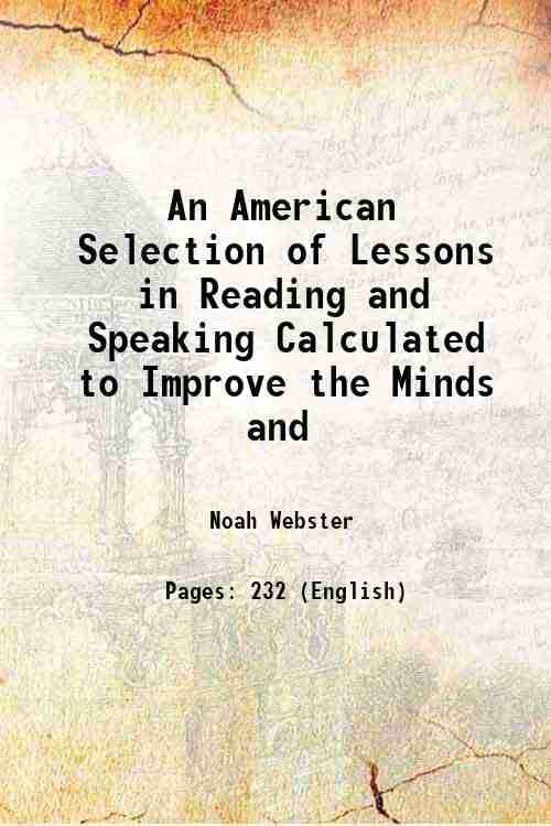 An American Selection of Lessons in Reading and Speaking Calculated to Improve the Minds and 1809 An American Selection of Lessons in Reading and Speaking Calculated to Improve the Minds and 1809