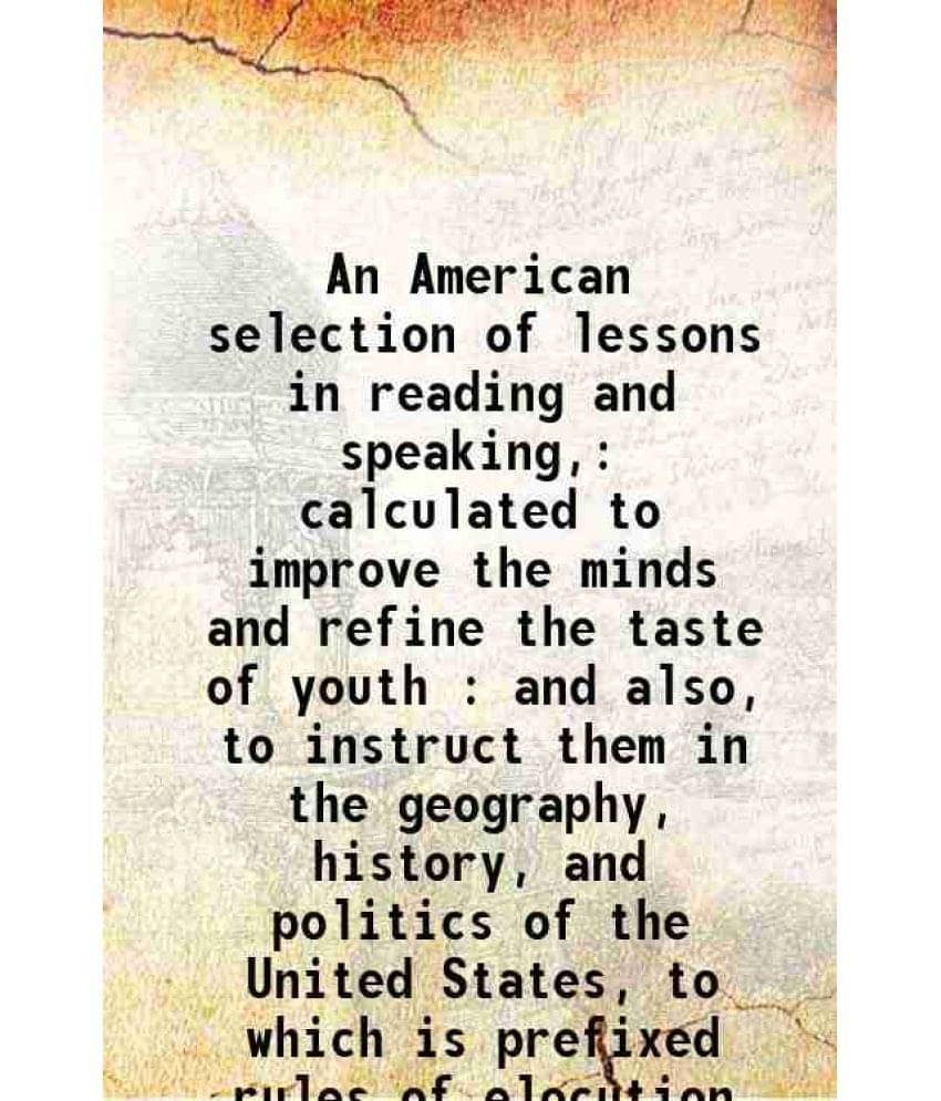 An American selection of lessons in reading and speaking, calculated to improve the minds and refine the taste of youth : and also, to instruct them i An American selection of lessons in reading and speaking, calculated to improve the minds and refine the taste of youth : and also, to instruct them i