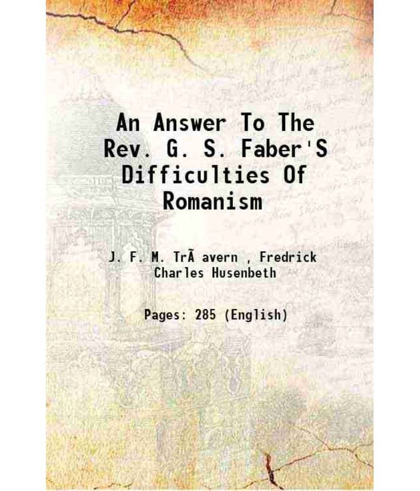 An Answer To The Rev. G. S. Faber'S Difficulties Of Romanism 1800 An Answer To The Rev. G. S. Faber'S Difficulties Of Romanism 1800