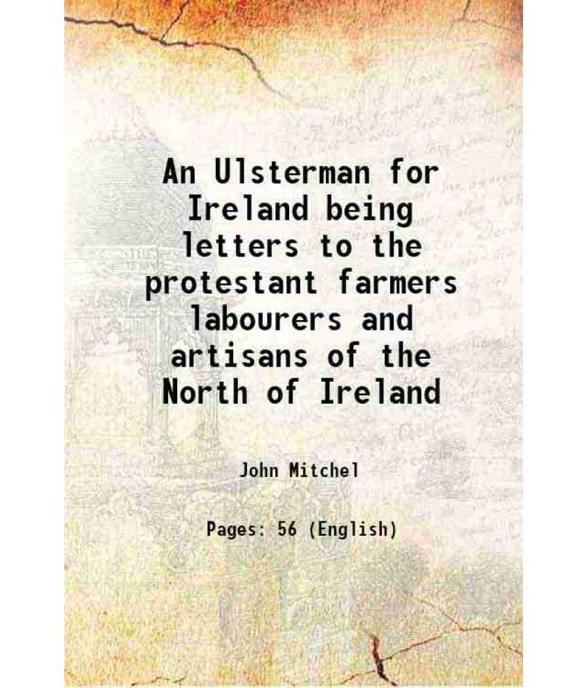 An Ulsterman for Ireland being letters to the protestant farmers labourers and artisans of the North of Ireland 1917 An Ulsterman for Ireland being letters to the protestant farmers labourers and artisans of the North of Ireland 1917