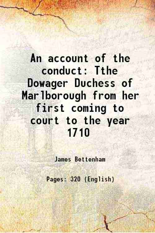 An account of the conduct Tthe Dowager Duchess of Marlborough from her first coming to court to the year 1710 1742 An account of the conduct Tthe Dowager Duchess of Marlborough from her first coming to court to the year 1710 1742