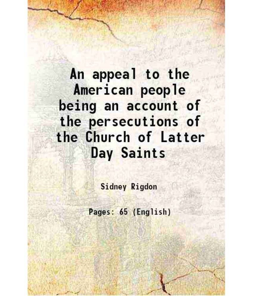 An appeal to the American people being an account of the persecutions of the Church of Latter Day Saints 1840 An appeal to the American people being an account of the persecutions of the Church of Latter Day Saints 1840