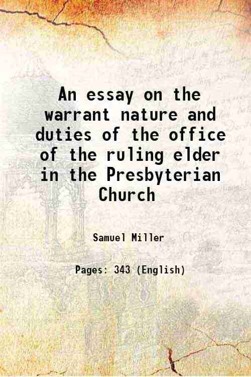 An essay on the warrant nature and duties of the office of the ruling elder in the Presbyterian Church 1832 An essay on the warrant nature and duties of the office of the ruling elder in the Presbyterian Church 1832