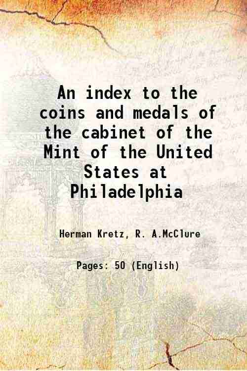 An index to the coins and medals of the cabinet of the Mint of the United States at Philadelphia 1895 An index to the coins and medals of the cabinet of the Mint of the United States at Philadelphia 1895