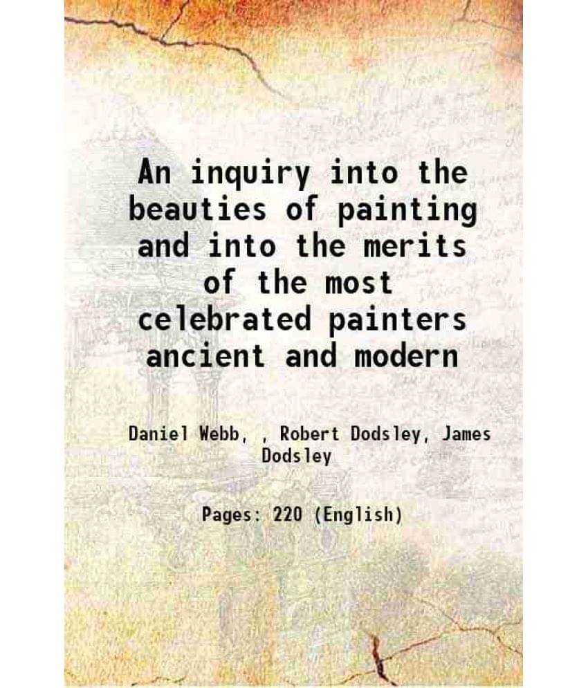 An inquiry into the beauties of painting and into the merits of the most celebrated painters ancient and modern 1761     			An inquiry into the beauties of painting and into the merits of the most celebrated painters ancient and modern 1761