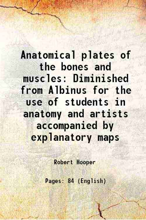     			Anatomical plates of the bones and muscles Diminished from Albinus for the use of students in anatomy and artists accompanied by explanatory maps 1807