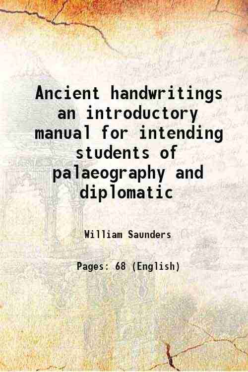 Ancient handwritings an introductory manual for intending students of palaeography and diplomatic 1909 Ancient handwritings an introductory manual for intending students of palaeography and diplomatic 1909