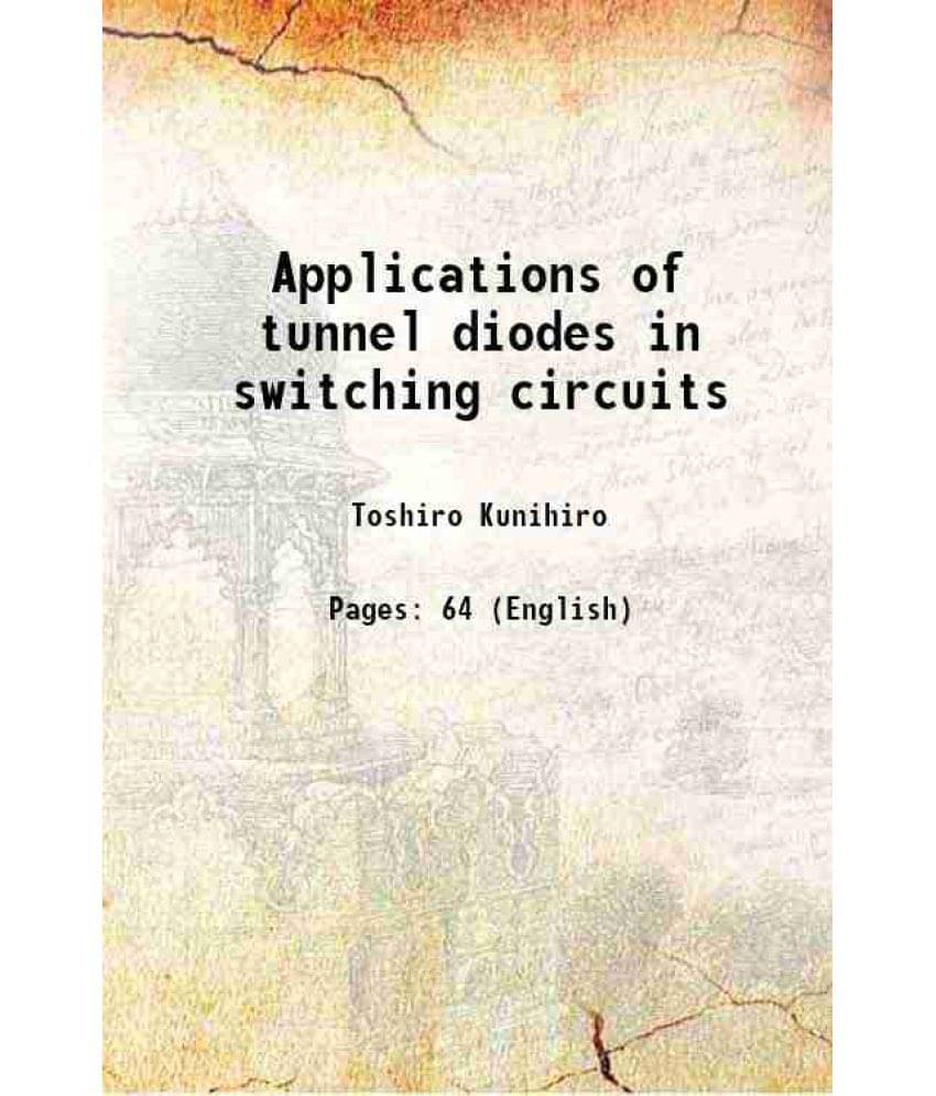 Applications of tunnel diodes in switching circuits Volume Report (University of Illinois at Urbana-Champaign. Dept. of Computer Science) no. 102 1960 Applications of tunnel diodes in switching circuits Volume Report (University of Illinois at Urbana-Champaign. Dept. of Computer Science) no. 102 1960
