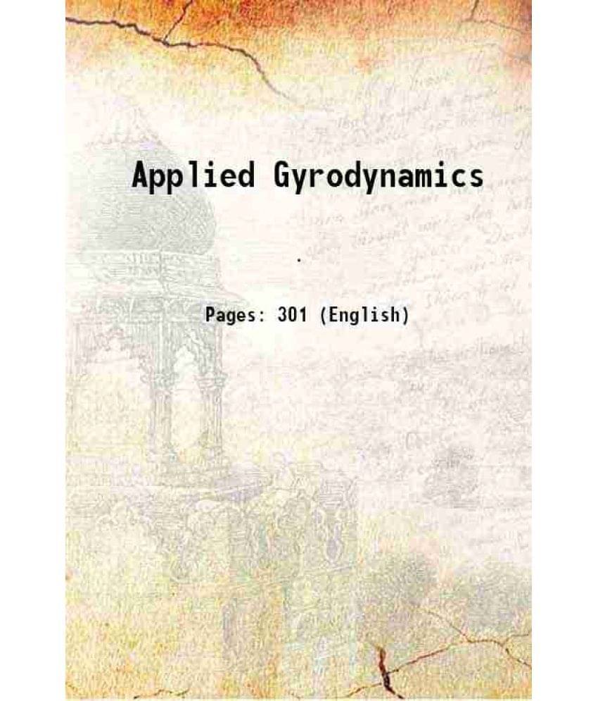 Applied Gyrodynamics For Students, Engineers and users of gyroscopic apparatus 1933 Applied Gyrodynamics For Students, Engineers and users of gyroscopic apparatus 1933