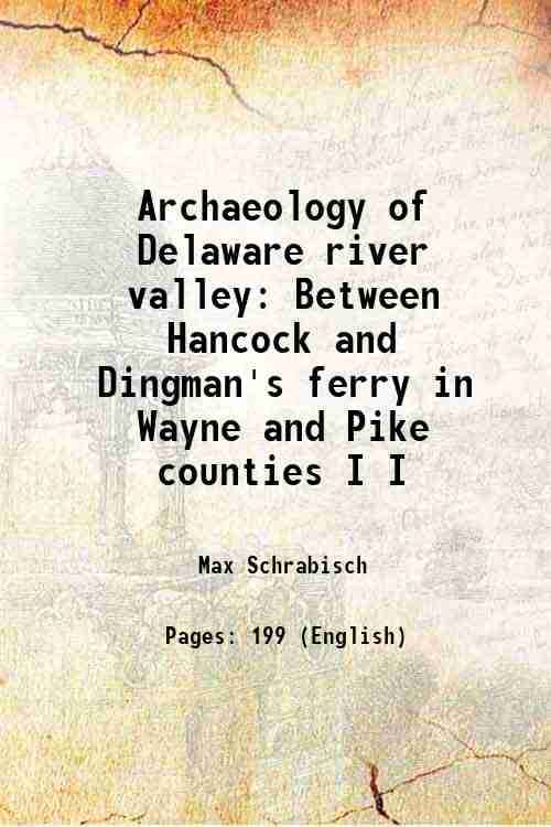 Archaeology of Delaware river valley Between Hancock and Dingman's ferry in Wayne and Pike counties Volume 1 1930     			Archaeology of Delaware river valley Between Hancock and Dingman's ferry in Wayne and Pike counties Volume 1 1930