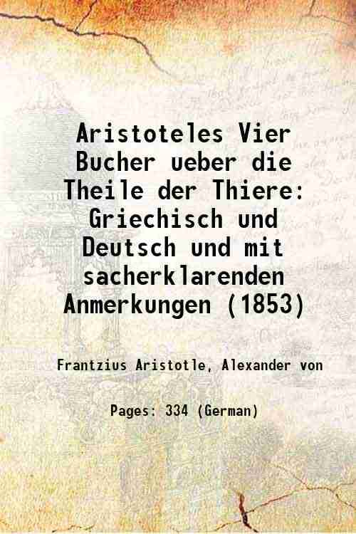     			Aristoteles Vier Bucher ueber die Theile der Thiere Griechisch und Deutsch und mit sacherklarenden Anmerkungen (1853) 1853
