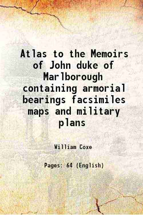 Atlas to the Memoirs of John duke of Marlborough containing armorial bearings facsimiles maps and military plans 1820 Atlas to the Memoirs of John duke of Marlborough containing armorial bearings facsimiles maps and military plans 1820