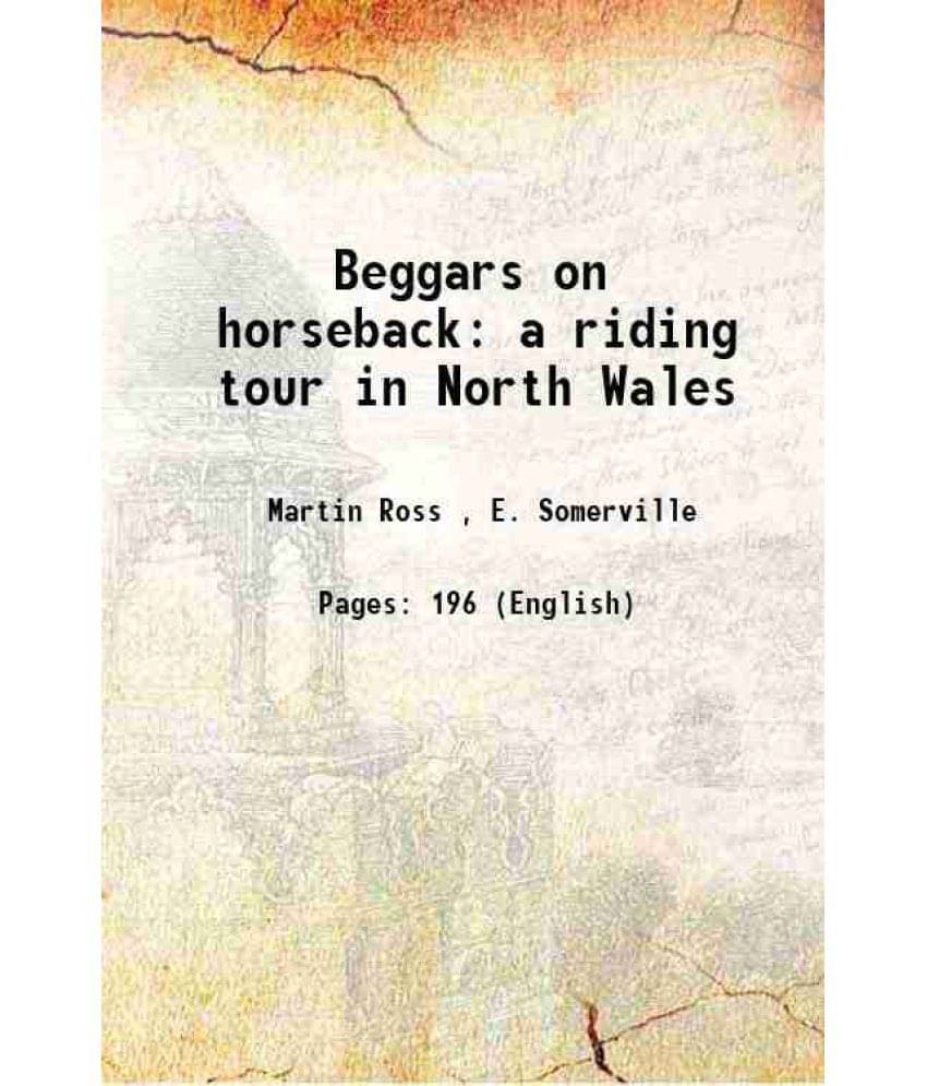 Beggars on horseback; a riding tour in North Wales : a riding tour in North Wales 1895 Beggars on horseback; a riding tour in North Wales : a riding tour in North Wales 1895