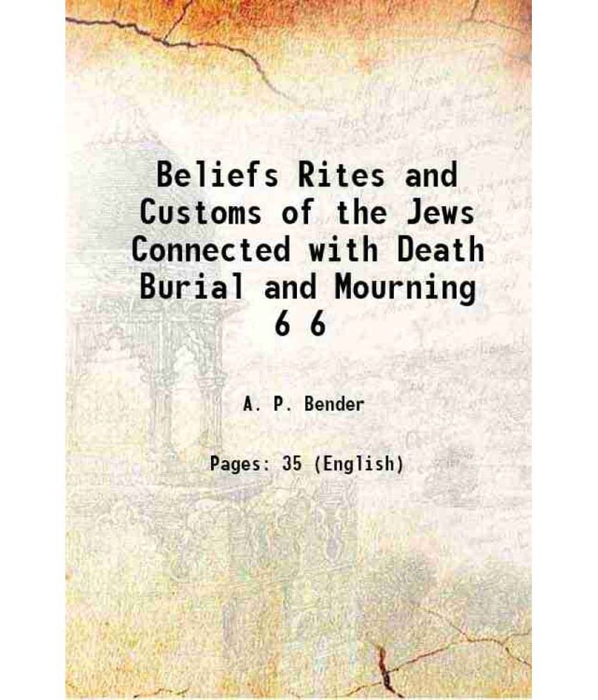 Beliefs Rites and Customs of the Jews Connected with Death Burial and Mourning Volume 6 1894 Beliefs Rites and Customs of the Jews Connected with Death Burial and Mourning Volume 6 1894