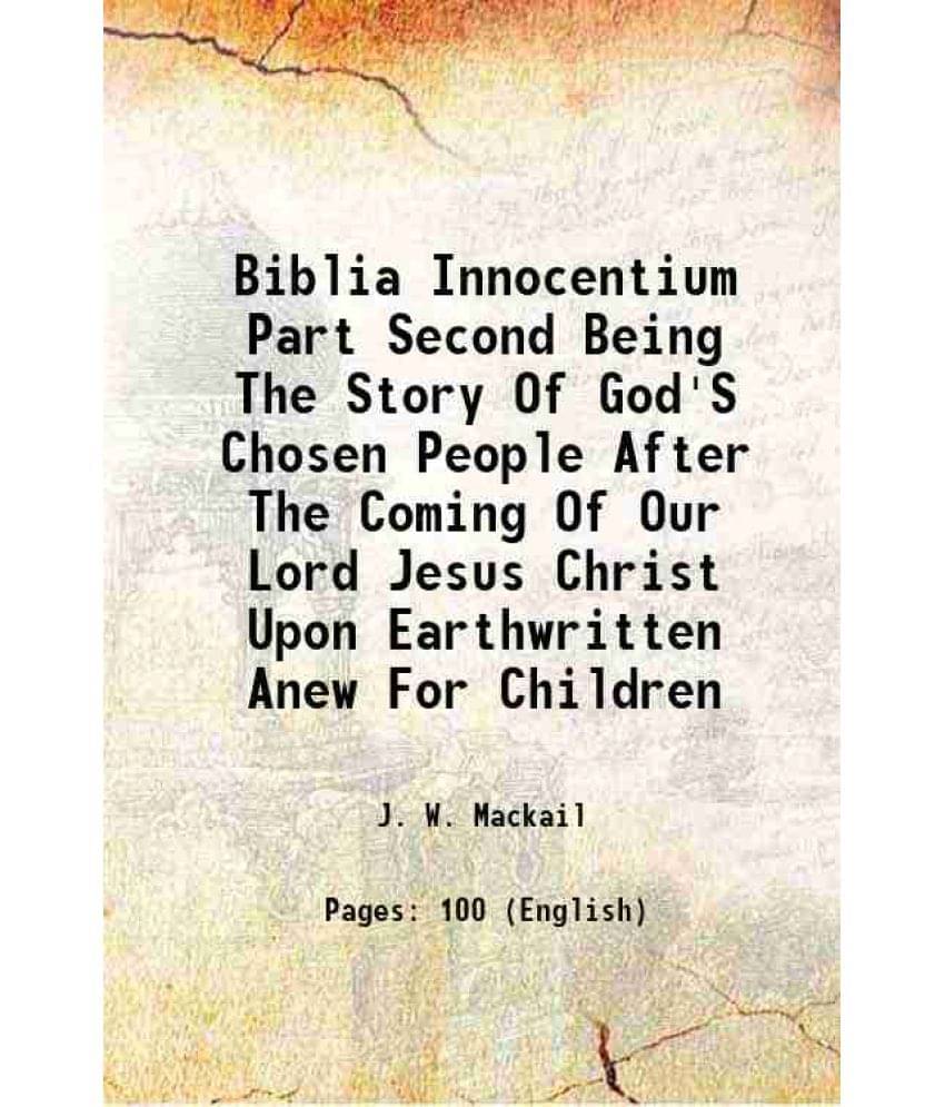 Biblia Innocentium Part Second Being The Story Of God'S Chosen People After The Coming Of Our Lord Jesus Christ Upon Earthwritten Anew For Children 19     			Biblia Innocentium Part Second Being The Story Of God'S Chosen People After The Coming Of Our Lord Jesus Christ Upon Earthwritten Anew For Children 19
