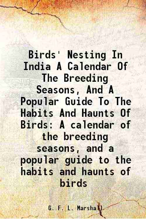 Birds' Nesting In India A Calendar Of The Breeding Seasons, And A Popular Guide To The Habits And Haunts Of Birds A calendar of the breeding seasons, Birds' Nesting In India A Calendar Of The Breeding Seasons, And A Popular Guide To The Habits And Haunts Of Birds A calendar of the breeding seasons,