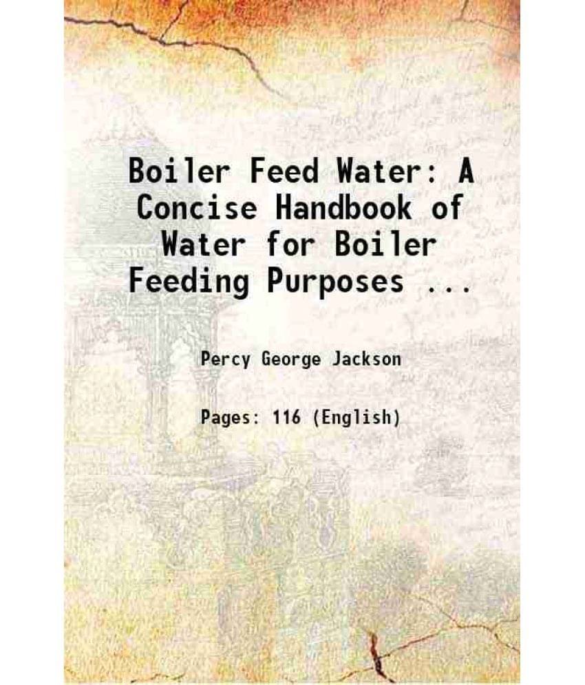     			Boiler Feed Water A Concise Handbook of Water for Boiler Feeding Purposes ... 1919