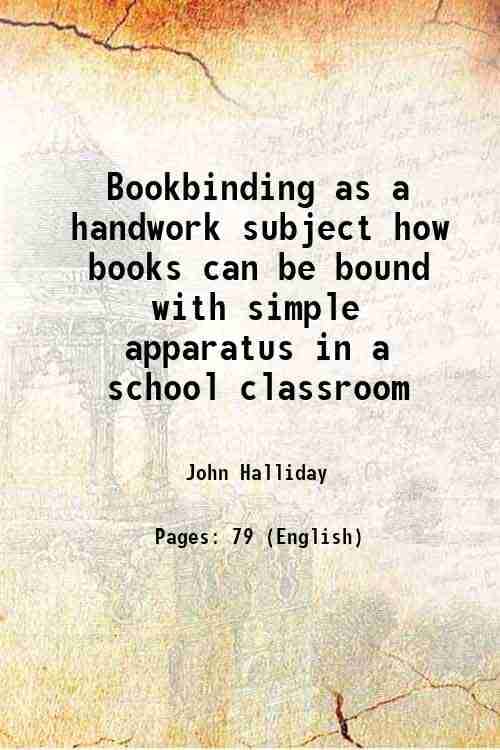Bookbinding as a handwork subject how books can be bound with simple apparatus in a school classroom 1915 Bookbinding as a handwork subject how books can be bound with simple apparatus in a school classroom 1915