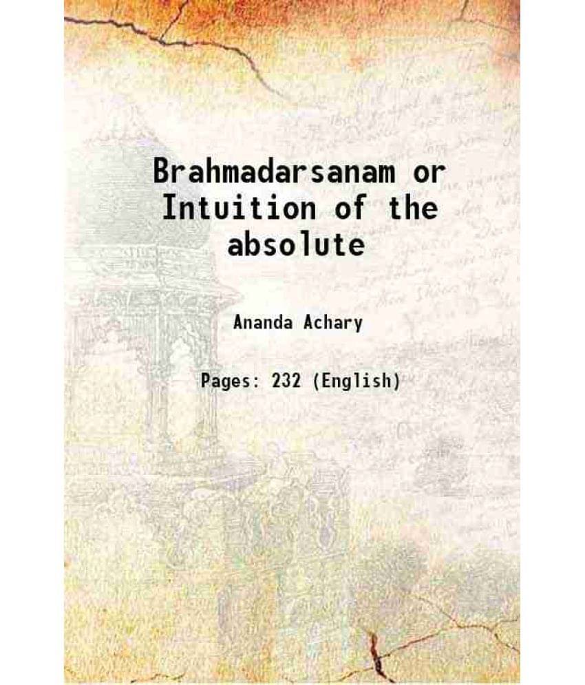 Brahmadarsanam or Intuition of the absolute 1917 Brahmadarsanam or Intuition of the absolute 1917