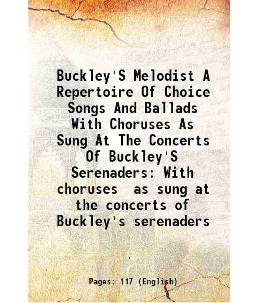 Buckley'S Melodist A Repertoire Of Choice Songs And Ballads With Choruses As Sung At The Concerts Of Buckley'S Serenaders With choruses as sung at the Buckley'S Melodist A Repertoire Of Choice Songs And Ballads With Choruses As Sung At The Concerts Of Buckley'S Serenaders With choruses as sung at the