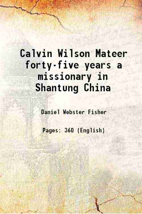 Calvin Wilson Mateer forty-five years a missionary in Shantung China 1911 Calvin Wilson Mateer forty-five years a missionary in Shantung China 1911
