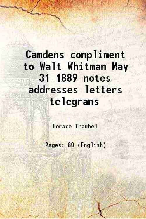 Camdens compliment to Walt Whitman May 31 1889 notes addresses letters telegrams 1889 Camdens compliment to Walt Whitman May 31 1889 notes addresses letters telegrams 1889