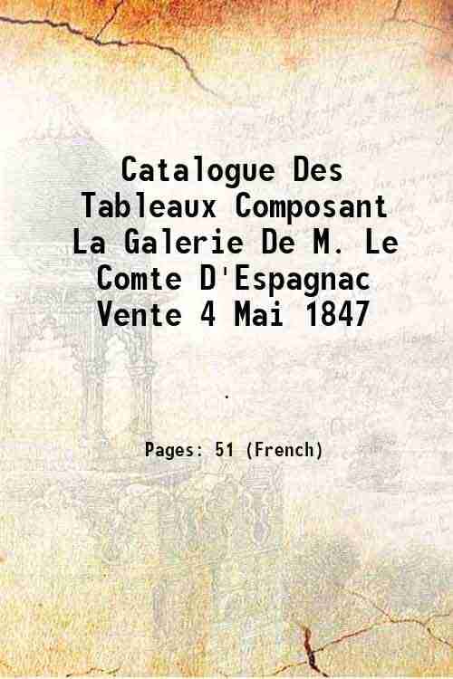 Catalogue Des Tableaux Composant La Galerie De M. Le Comte D'Espagnac Vente 4 Mai 1847 1846 Catalogue Des Tableaux Composant La Galerie De M. Le Comte D'Espagnac Vente 4 Mai 1847 1846