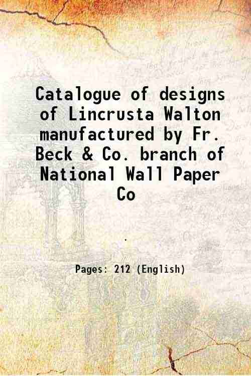     			Catalogue of designs of Lincrusta Walton manufactured by Fr. Beck & Co. branch of National Wall Paper Co 1890