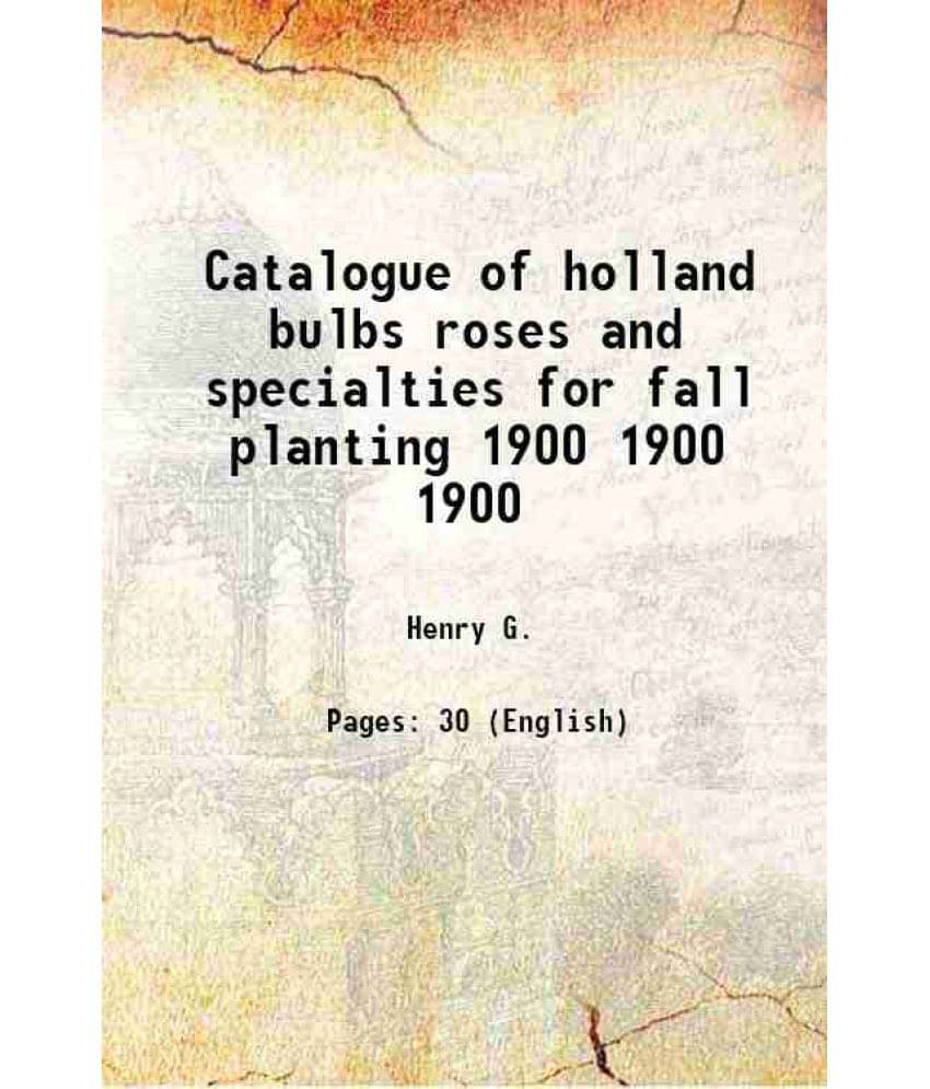 Catalogue of holland bulbs roses and specialties for fall planting 1900 Volume 1900 1900 Catalogue of holland bulbs roses and specialties for fall planting 1900 Volume 1900 1900