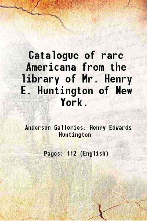     			Catalogue of rare Americana from the library of Mr. Henry E. Huntington of New York. 1917