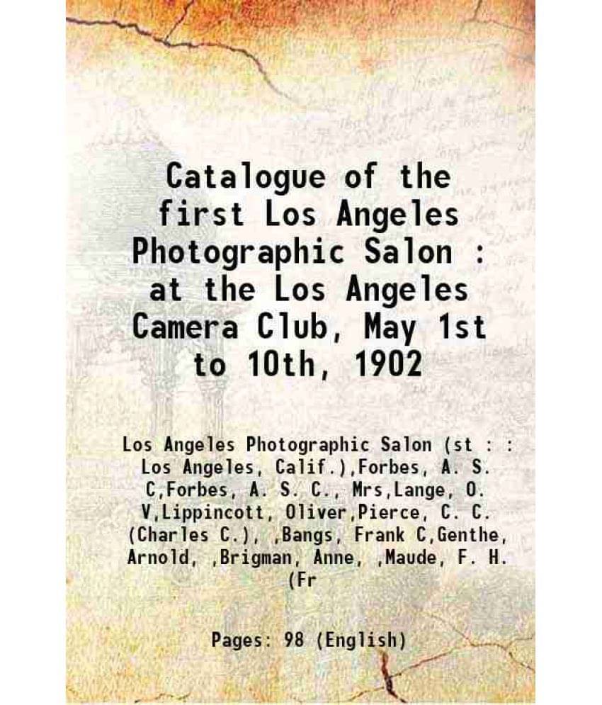 Catalogue of the first Los Angeles Photographic Salon : at the Los Angeles Camera Club, May 1st to 10th, 1902 1902 Catalogue of the first Los Angeles Photographic Salon : at the Los Angeles Camera Club, May 1st to 10th, 1902 1902