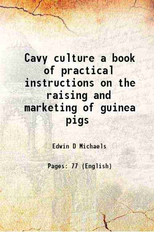 Cavy culture a book of practical instructions on the raising and marketing of guinea pigs 1920     			Cavy culture a book of practical instructions on the raising and marketing of guinea pigs 1920