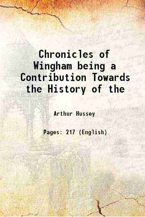 Chronicles of Wingham being a Contribution Towards the History of the 1896 Chronicles of Wingham being a Contribution Towards the History of the 1896