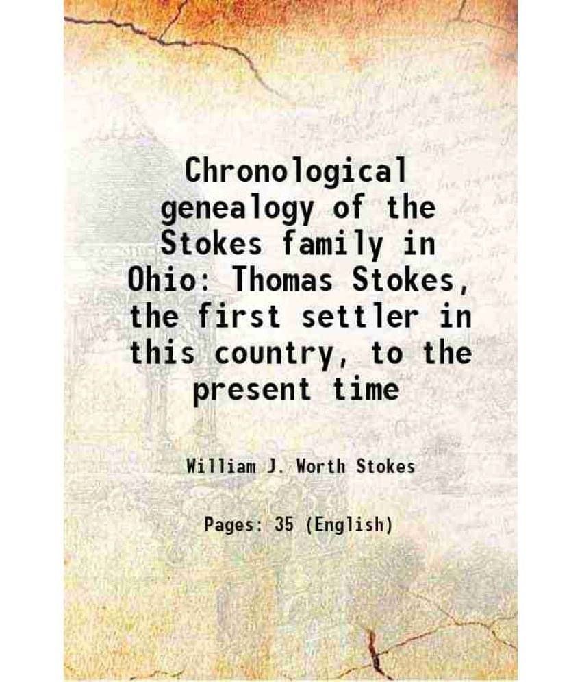     			Chronological genealogy of the Stokes family in Ohio Thomas Stokes, the first settler in this country, to the present time