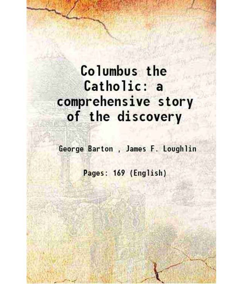 Columbus the Catholic a comprehensive story of the discovery 1893 Columbus the Catholic a comprehensive story of the discovery 1893