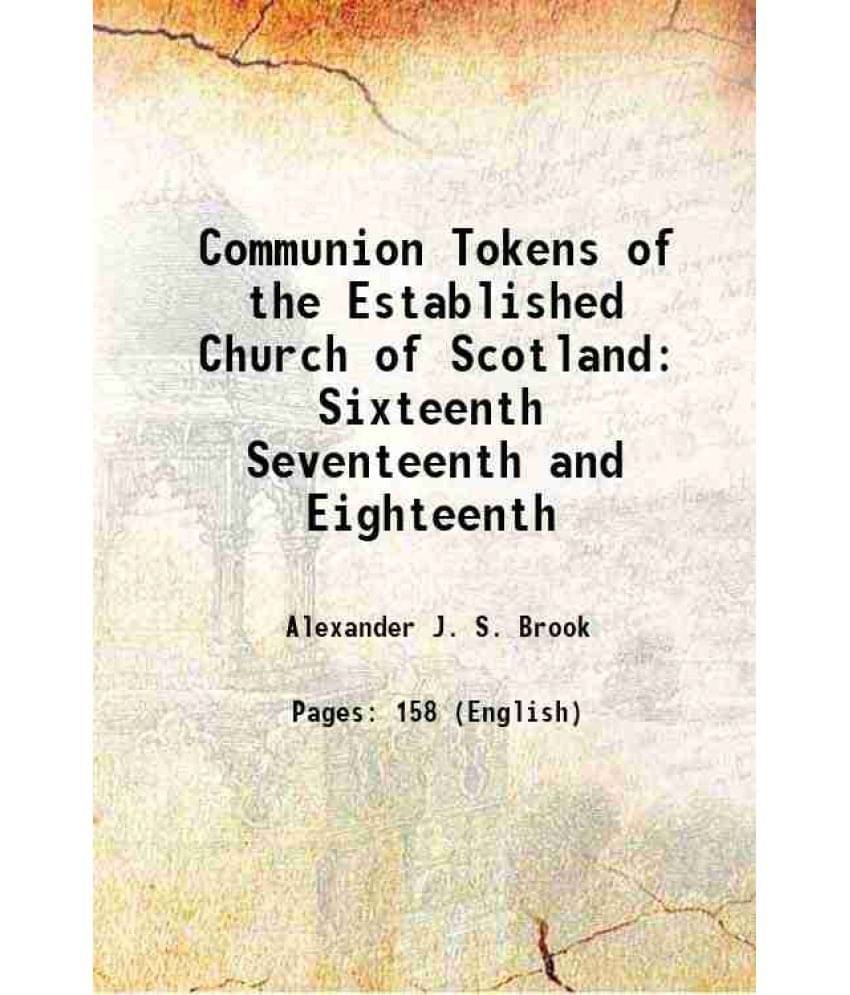 Communion Tokens of the Established Church of Scotland Sixteenth Seventeenth and Eighteenth 1908 Communion Tokens of the Established Church of Scotland Sixteenth Seventeenth and Eighteenth 1908
