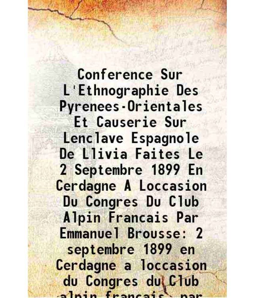 Conference Sur L'Ethnographie Des Pyrenees-Orientales Et Causerie Sur Lenclave Espagnole De Llivia Faites Le 2 Septembre 1899 En Cerdagne A Loccasion     			Conference Sur L'Ethnographie Des Pyrenees-Orientales Et Causerie Sur Lenclave Espagnole De Llivia Faites Le 2 Septembre 1899 En Cerdagne A Loccasion
