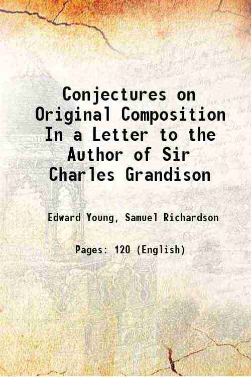     			Conjectures on Original Composition In a Letter to the Author of Sir Charles Grandison 1759