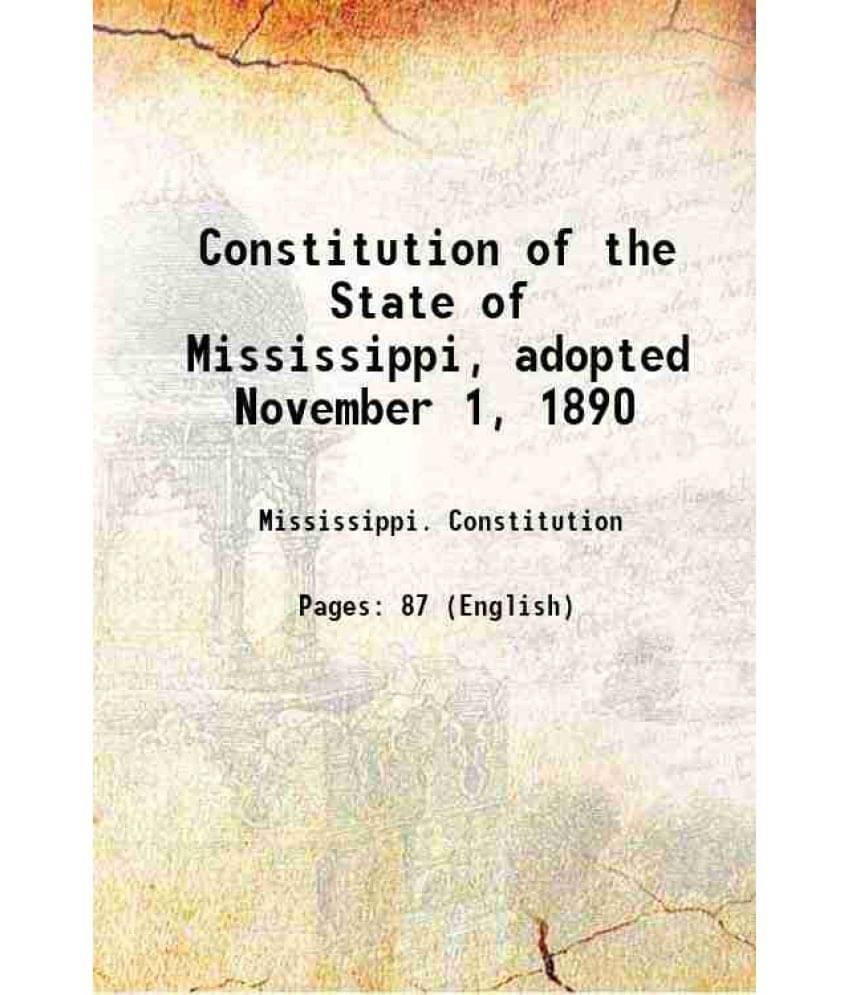 Constitution of the State of Mississippi, adopted November 1, 1890 1891 Constitution of the State of Mississippi, adopted November 1, 1890 1891