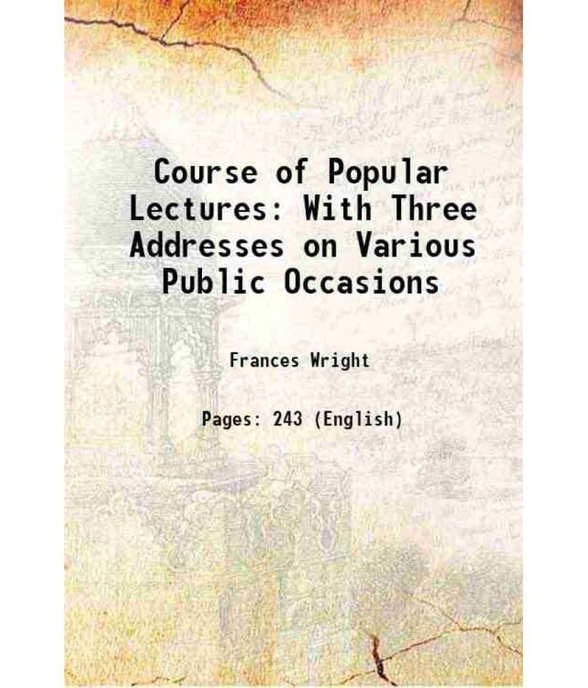 Course of Popular Lectures With Three Addresses on Various Public Occasions 1829 Course of Popular Lectures With Three Addresses on Various Public Occasions 1829