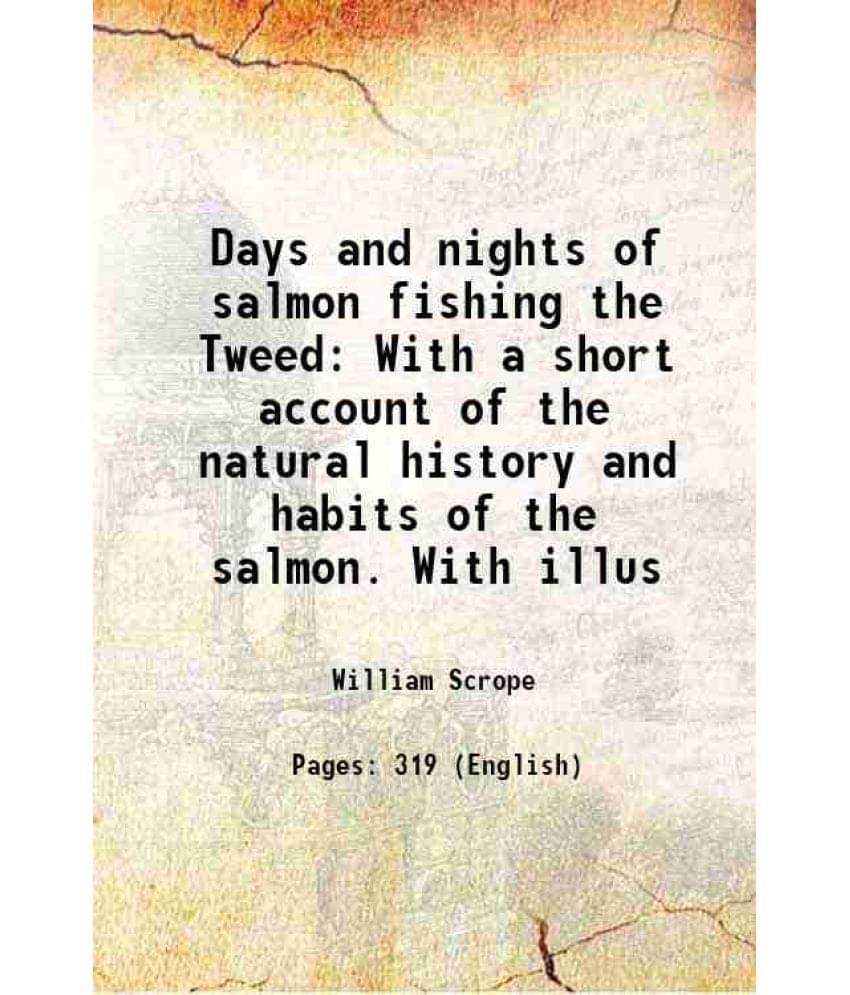 Days and nights of salmon fishing the Tweed With a short account of the natural history and habits of the salmon. With illus 1854 Days and nights of salmon fishing the Tweed With a short account of the natural history and habits of the salmon. With illus 1854