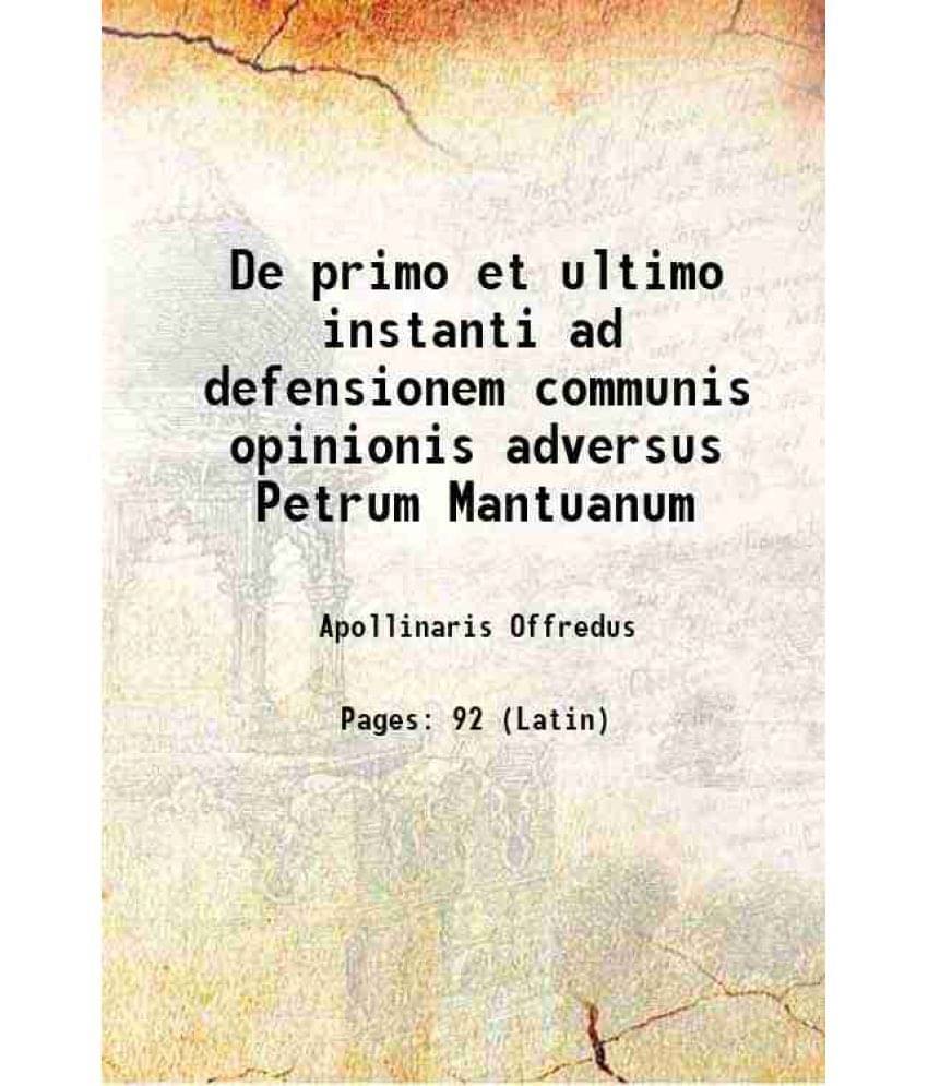 De primo et ultimo instanti ad defensionem communis opinionis adversus Petrum Mantuanum 1478 De primo et ultimo instanti ad defensionem communis opinionis adversus Petrum Mantuanum 1478