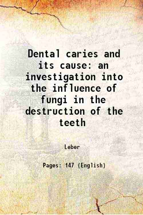     			Dental caries and its cause an investigation into the influence of fungi in the destruction of the teeth 1873
