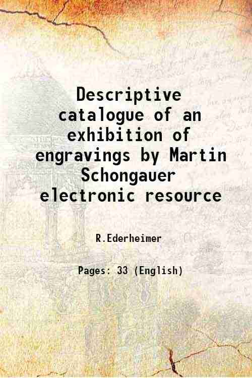 Descriptive catalogue of an exhibition of engravings by Martin Schongauer electronic resource 1911     			Descriptive catalogue of an exhibition of engravings by Martin Schongauer electronic resource 1911