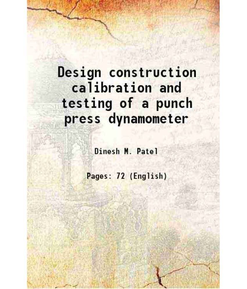 Design construction calibration and testing of a punch press dynamometer 1964 Design construction calibration and testing of a punch press dynamometer 1964