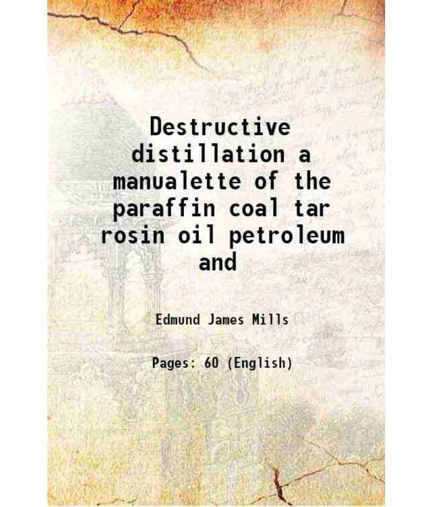 Destructive distillation a manualette of the paraffin coal tar rosin oil petroleum and 1877 Destructive distillation a manualette of the paraffin coal tar rosin oil petroleum and 1877