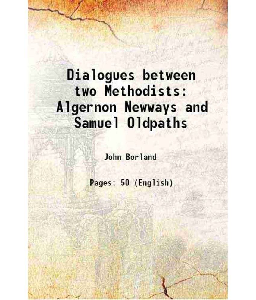 Dialogues between two Methodists Algernon Newways and Samuel Oldpaths 1856 Dialogues between two Methodists Algernon Newways and Samuel Oldpaths 1856
