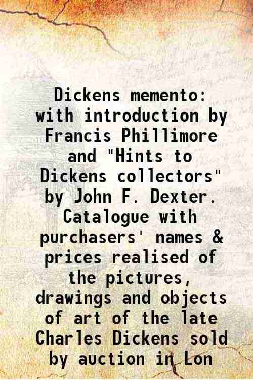 Dickens memento with introduction by Francis Phillimore and "Hints to Dickens collectors" by John F. Dexter. Catalogue with purchasers' names & prices Dickens memento with introduction by Francis Phillimore and "Hints to Dickens collectors" by John F. Dexter. Catalogue with purchasers' names & prices