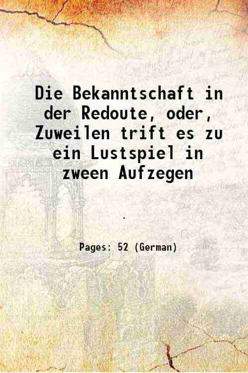     			Die Bekanntschaft in der Redoute, oder, Zuweilen trift es zu ein Lustspiel in zween Aufzegen 1777